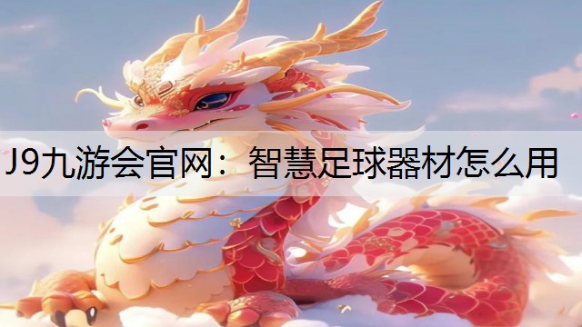 J9九游会官网：智慧足球器材怎么用