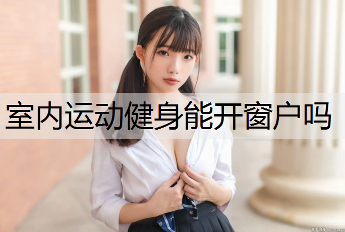 室内运动健身能开窗户吗