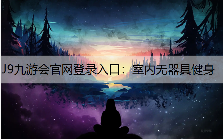 J9九游会官网登录入口：室内无器具健身