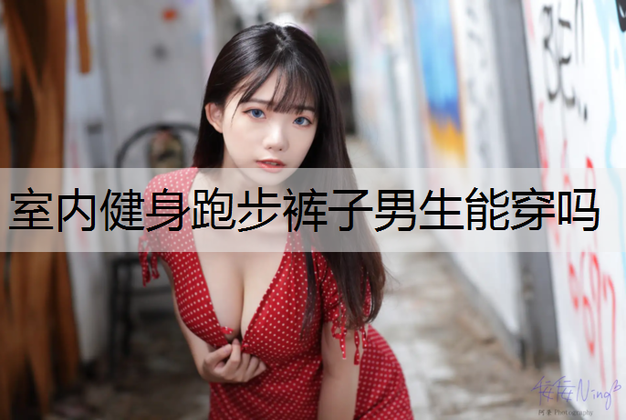 室内健身跑步裤子男生能穿吗