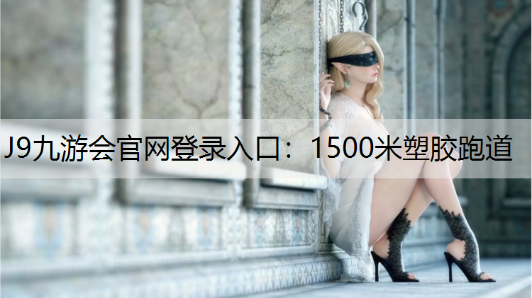 J9九游会官网登录入口：1500米塑胶跑道