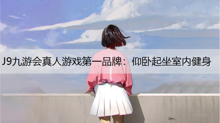 J9九游会真人游戏第一品牌：仰卧起坐室内健身