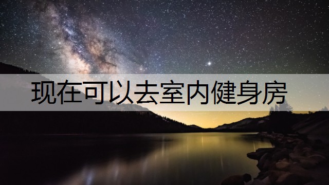 现在可以去室内健身房